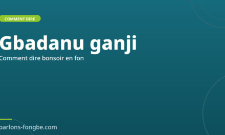 Comment dire bonsoir en fon : Gbadanu ganji