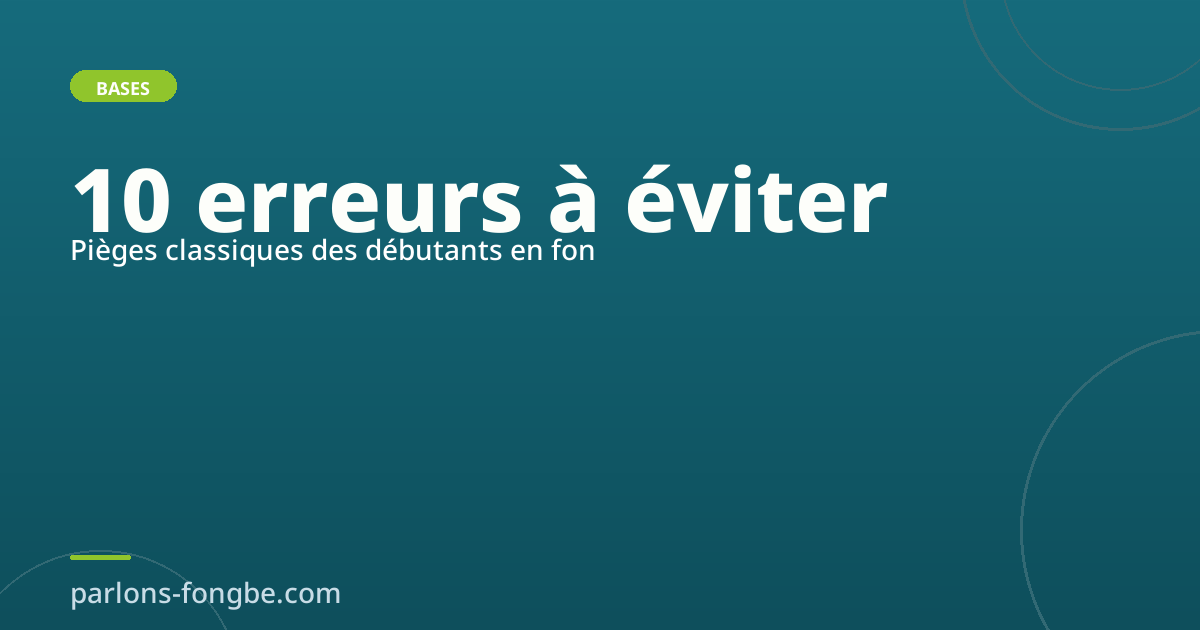 Les 10 erreurs des débutants en fon : comment les éviter