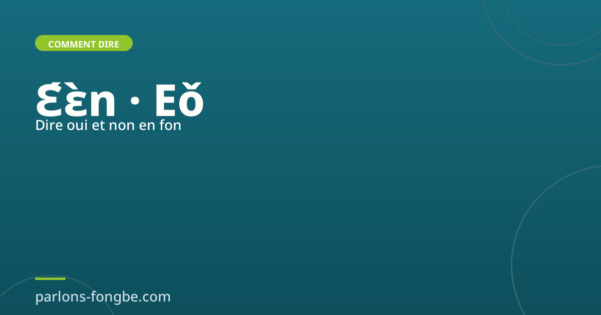 Comment dire « oui » et « non » en fon : Ɛ́ɛ̀n et Eǒ
