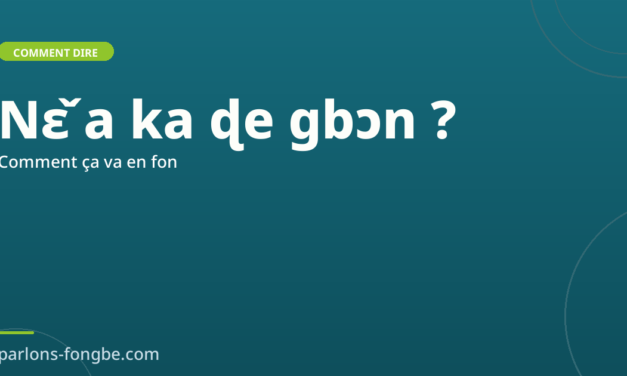 Comment dire « comment ça va » en fon : Nɛ̌ a ka ɖe gbɔn