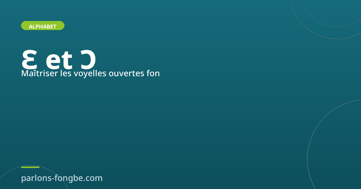 Maîtriser Ɛ et Ɔ en fon : les 2 voyelles ouvertes