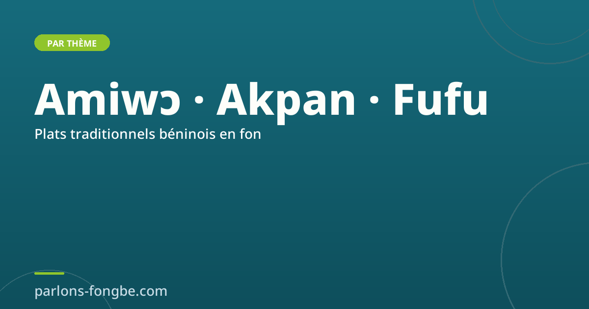 Les plats traditionnels béninois en fon : amiwɔ, akpan, fufu