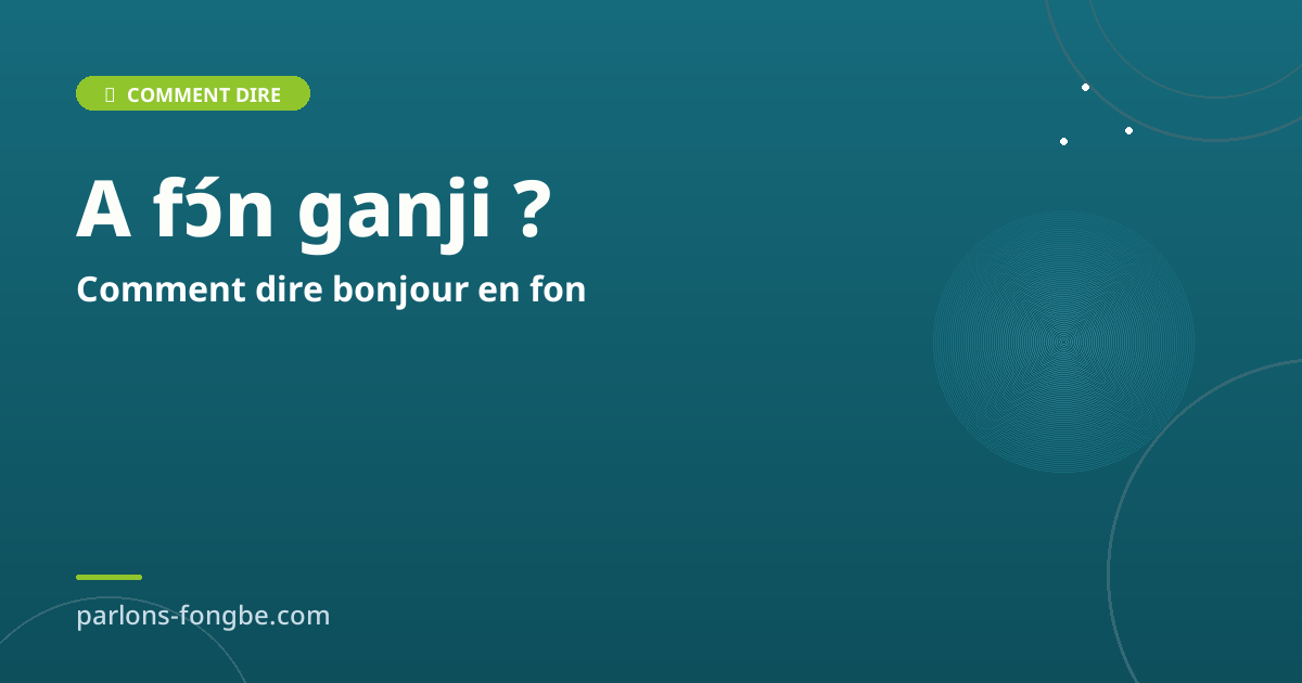 Comment dire bonjour en fon : toutes les salutations en fɔ̀ngbè selon le moment