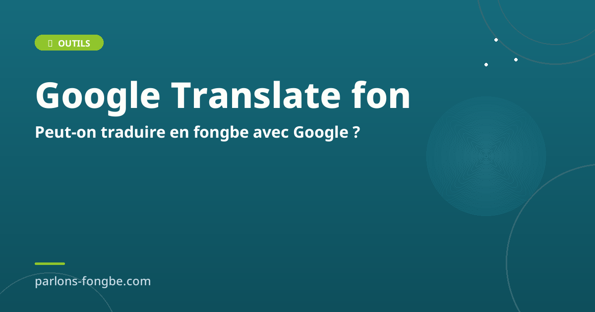 Google Translate fon : peut-on traduire en fɔ̀ngbè avec Google ?