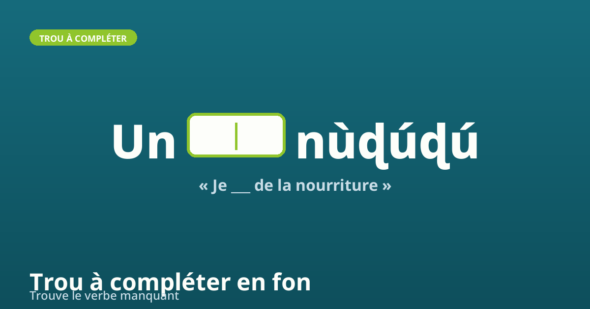 Quiz trou à compléter : trouve le mot fon manquant