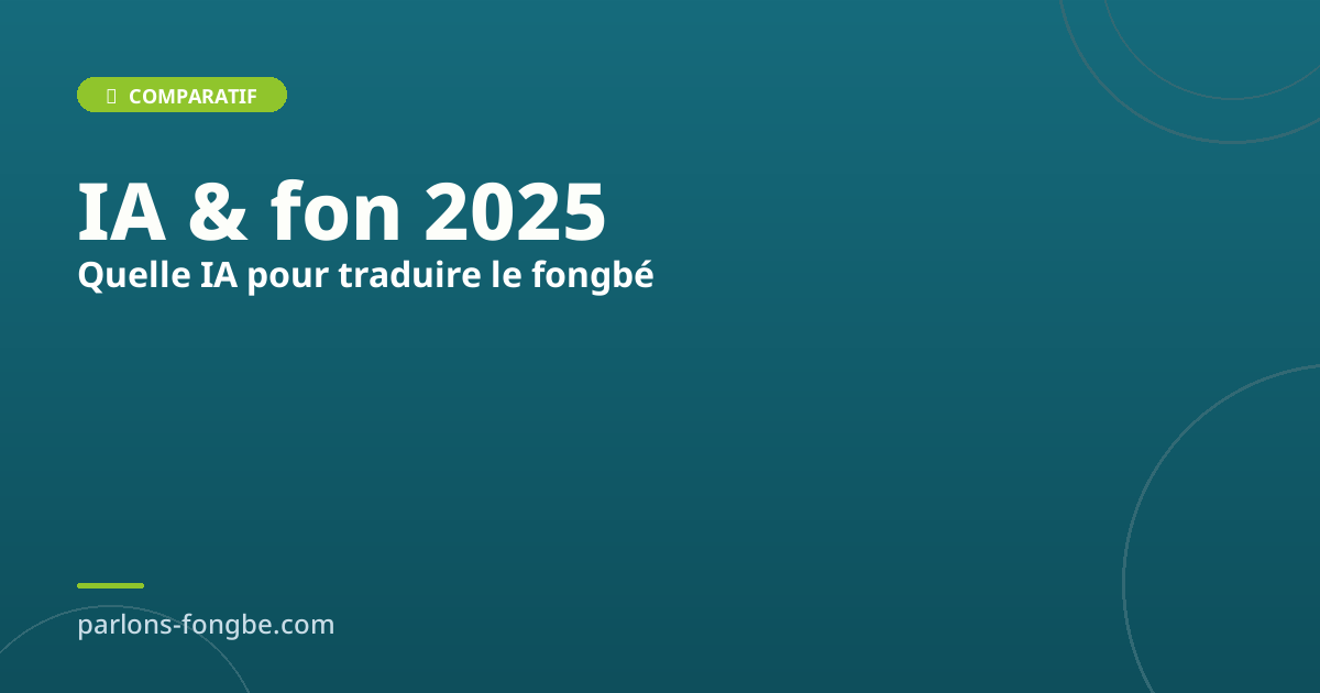 Quelle IA choisir pour traduire le fongbé en 2025 ?