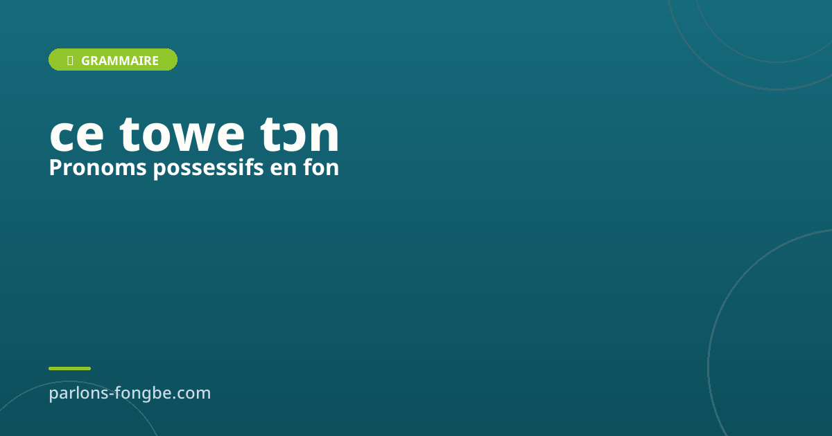 Les pronoms possessifs en fon : mon, ton, son, notre