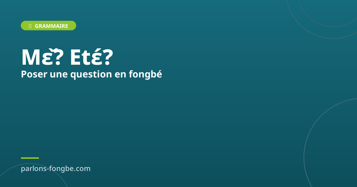 Poser une question en fongbé : les mots interrogatifs