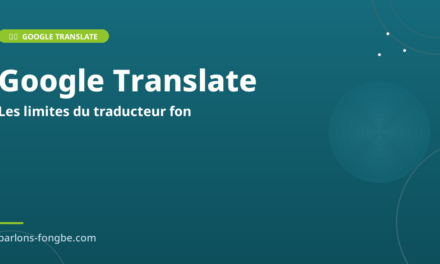 Google Translate fon : les limites qu&rsquo;il faut connaître