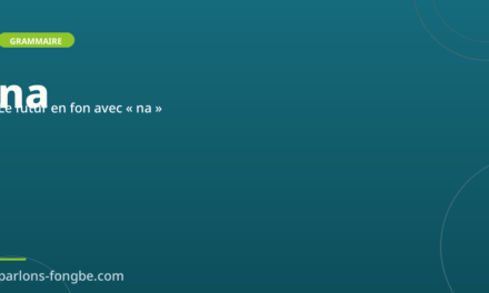 Le futur en fon avec « na » : exprimer demain et après-demain