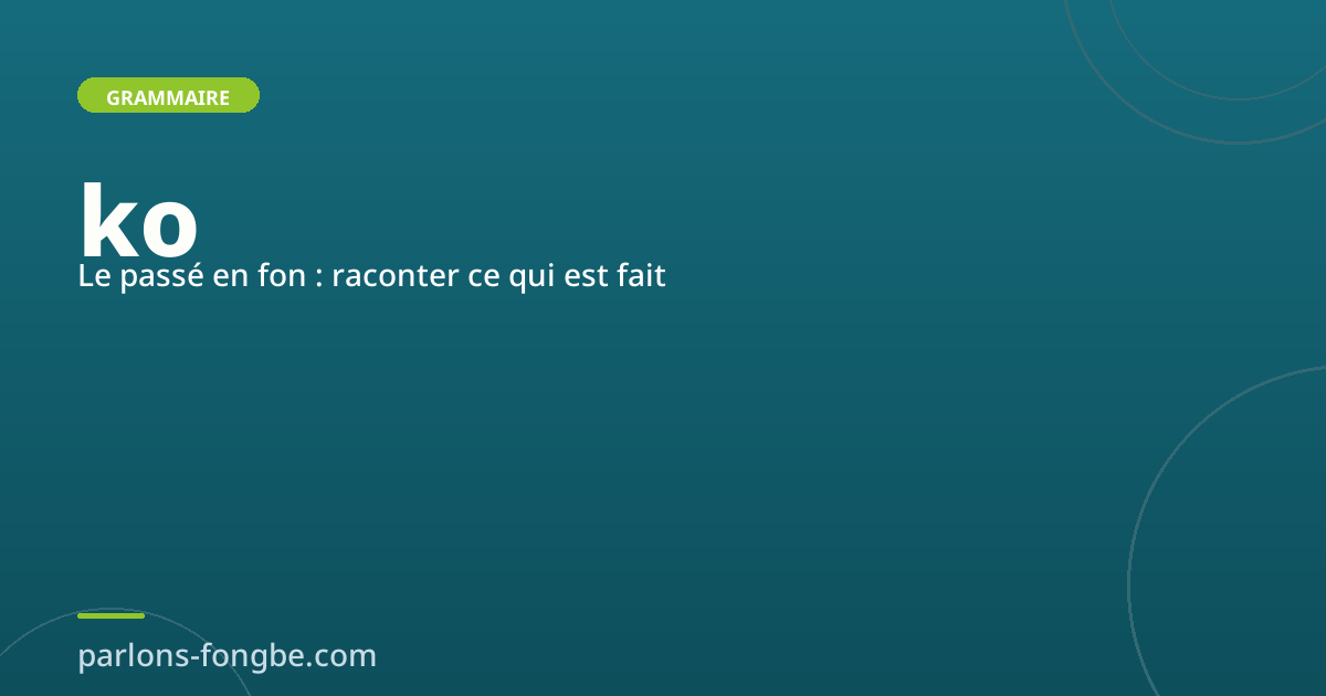 Le passé en fon avec « ko » : raconter ce qui est fait