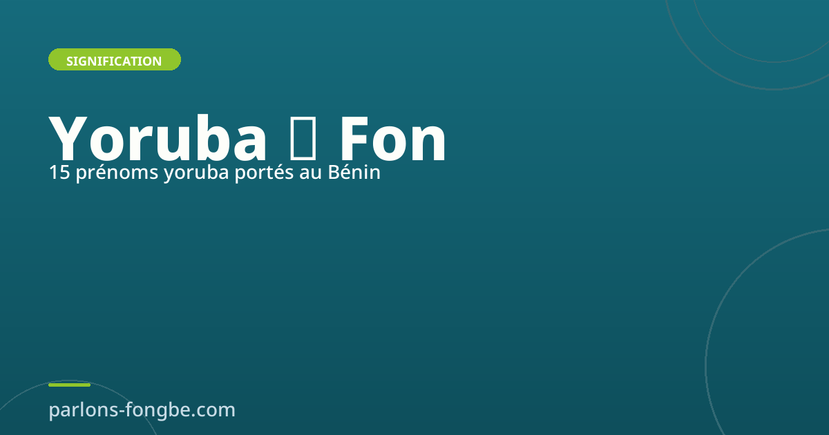 Prénoms yoruba au Bénin : 15 prénoms partagés avec les Fon